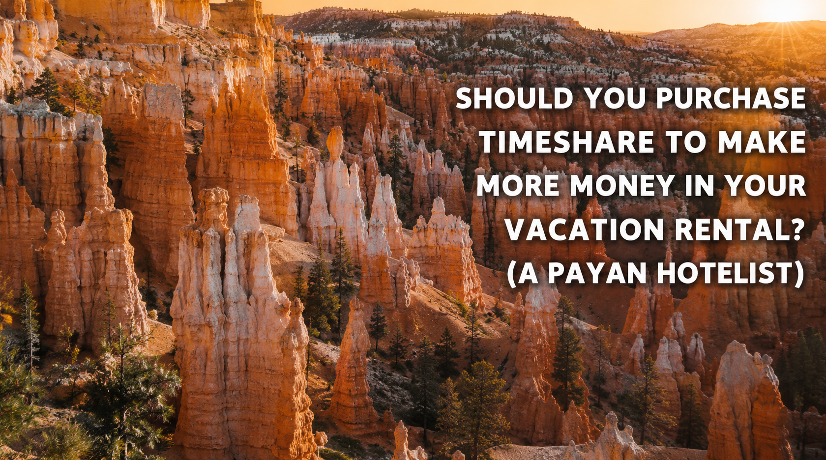 Rock formations in a canyon at sunset with text: “Should you purchase timeshare to make more money in your vacation rental? (A Payan Hotelist)”.